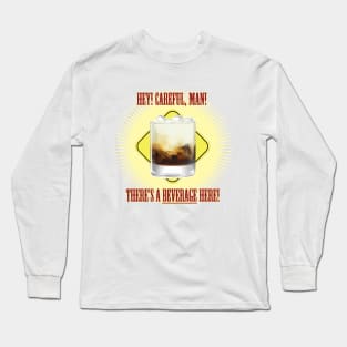 There's a BEVERAGE Here! Long Sleeve T-Shirt